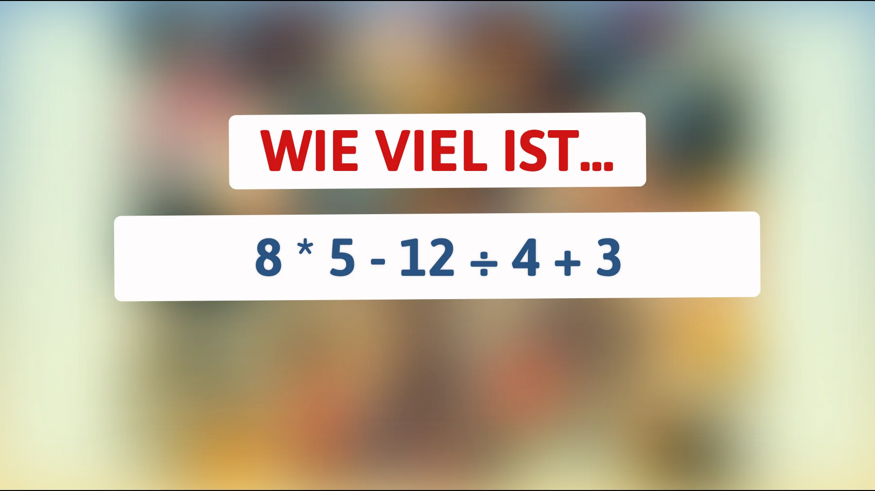 Nur kluge Köpfe knacken dieses Rätsel: Kannst du die richtige Lösung für 8 * 5 - 12 ÷ 4 + 3 finden?"